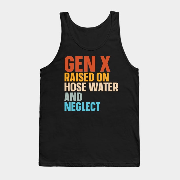 Gen X Raised On Hose Water And Neglect Tank Top by Angelavasquez